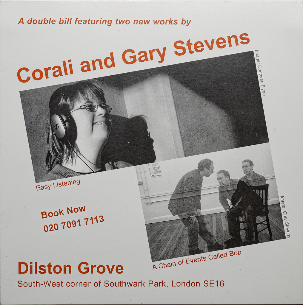 A postcard for the double bill programme at Café Gallery Projects 2008. The postcard has two photos on it, one shows a photo of Bethan Kendrick wearing headphones to promote Easy Listening by Corali Dance Company, and the other is a photo of Gary Stevens getting out of chair to promote his show A Chain of Events Called Bob.